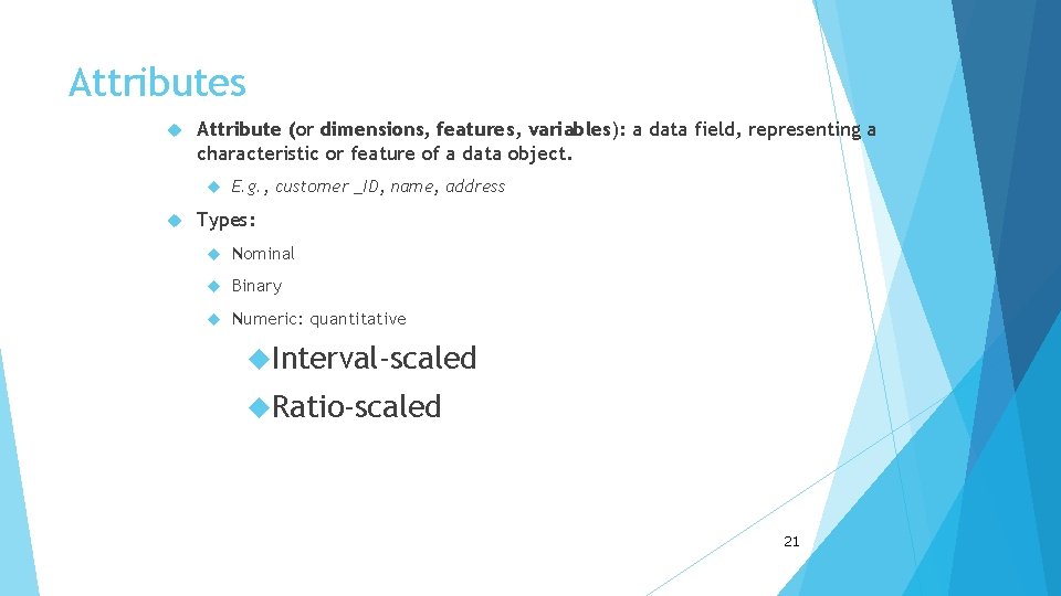 Attributes Attribute (or dimensions, features, variables): a data field, representing a characteristic or feature