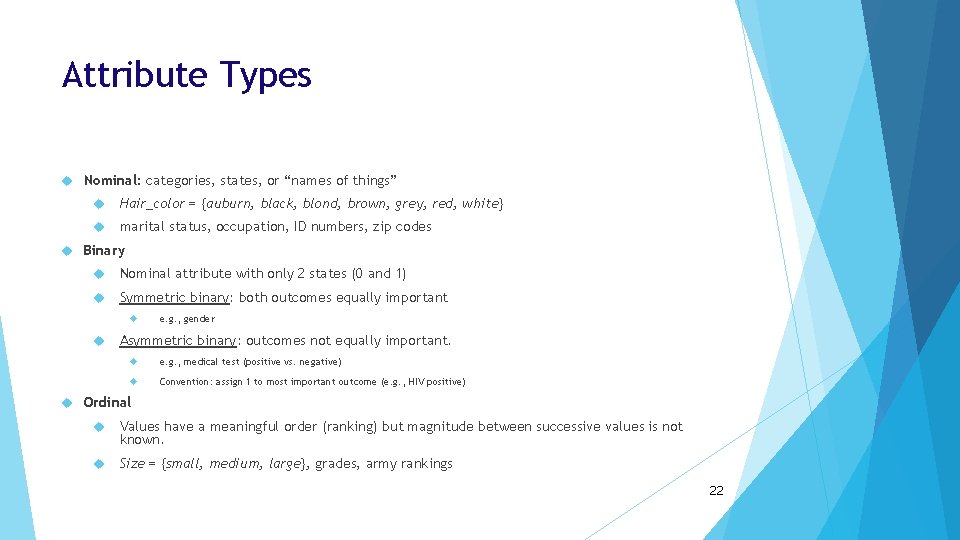 Attribute Types Nominal: categories, states, or “names of things” Hair_color = {auburn, black, blond,