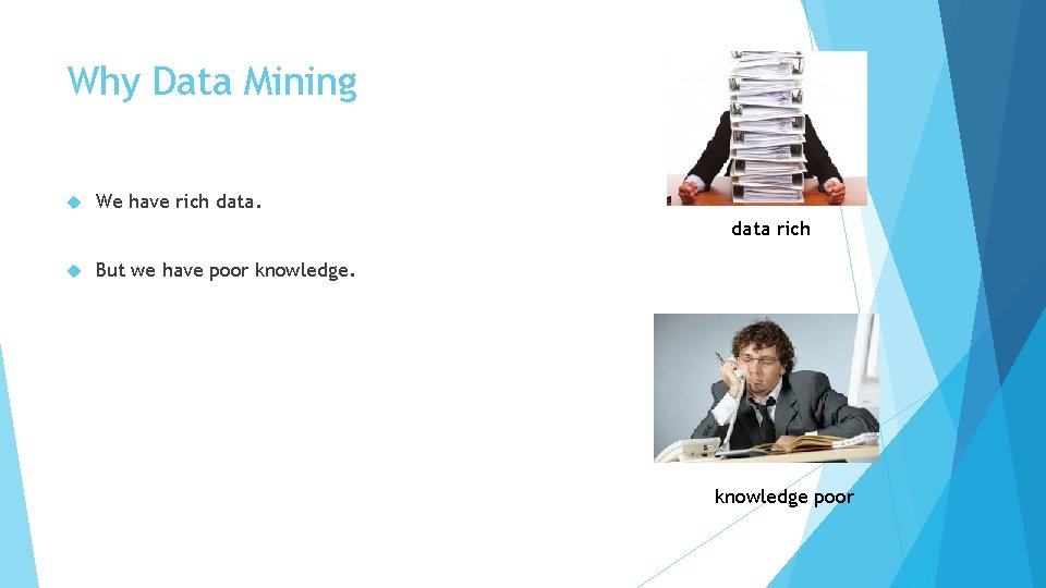 Why Data Mining We have rich data rich But we have poor knowledge poor