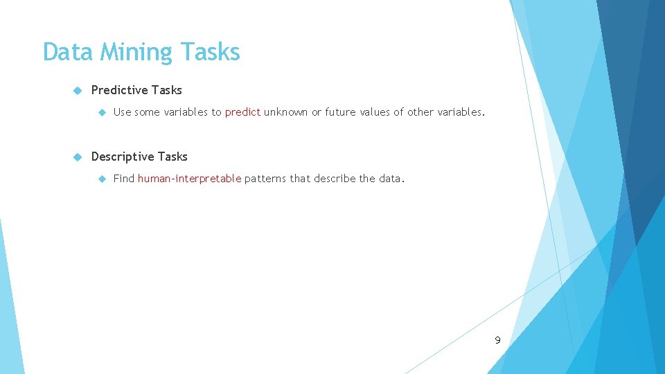 Data Mining Tasks Predictive Tasks Use some variables to predict unknown or future values