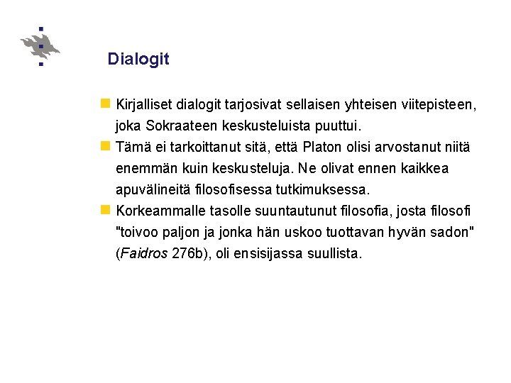 Dialogit n Kirjalliset dialogit tarjosivat sellaisen yhteisen viitepisteen, joka Sokraateen keskusteluista puuttui. n Tämä