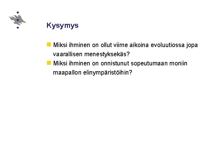 Kysymys n Miksi ihminen on ollut viime aikoina evoluutiossa jopa vaarallisen menestyksekäs? n Miksi