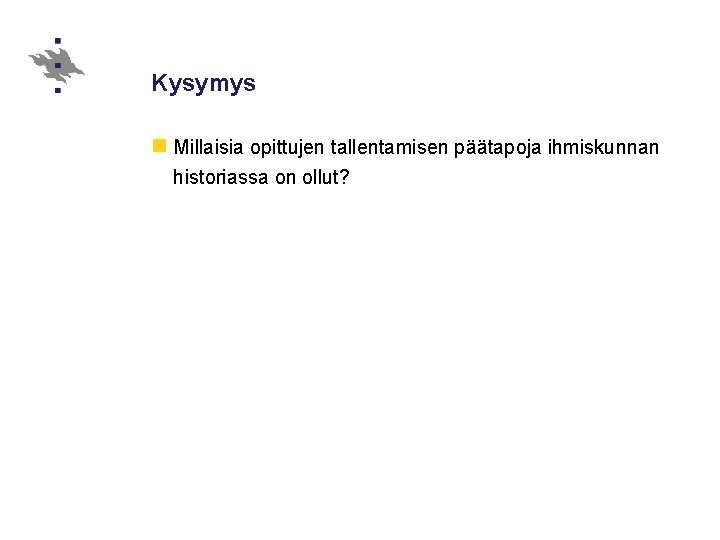 Kysymys n Millaisia opittujen tallentamisen päätapoja ihmiskunnan historiassa on ollut? Kysymys n Millaisia opittujen tallentamisen päätapoja ihmiskunnan historiassa on ollut?