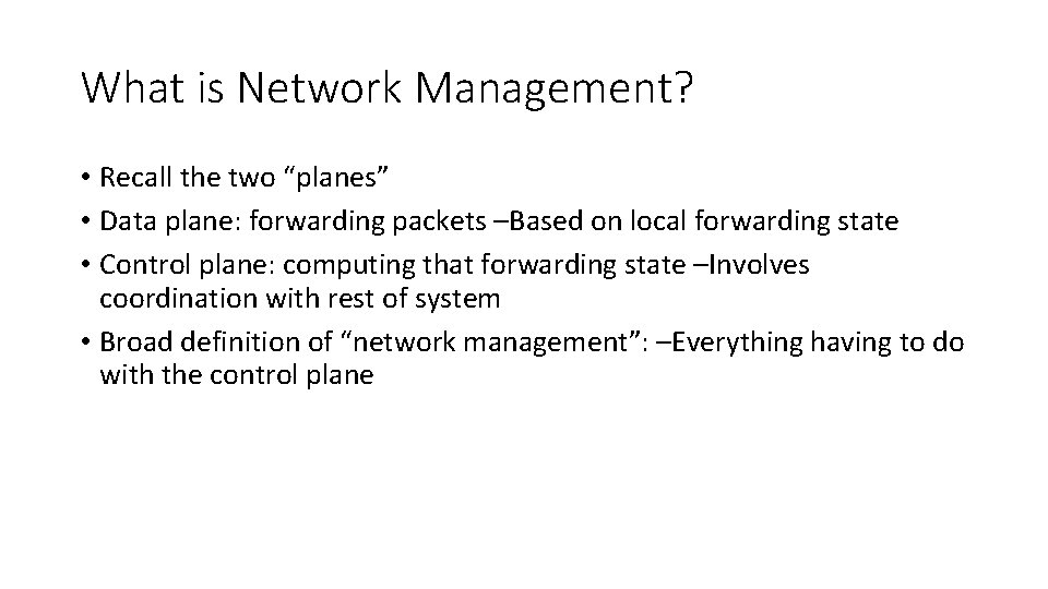 What is Network Management? • Recall the two “planes” • Data plane: forwarding packets