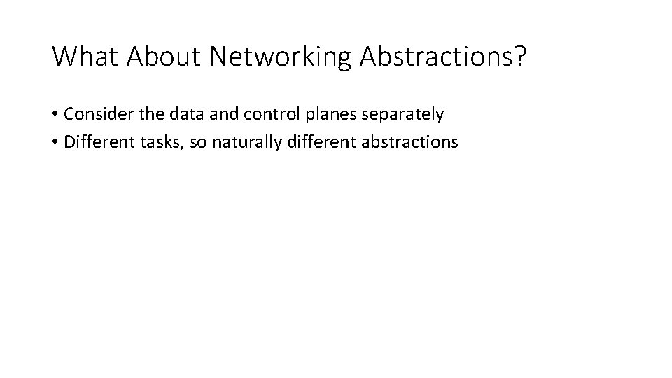 What About Networking Abstractions? • Consider the data and control planes separately • Different