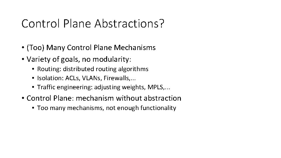 Control Plane Abstractions? • (Too) Many Control Plane Mechanisms • Variety of goals, no