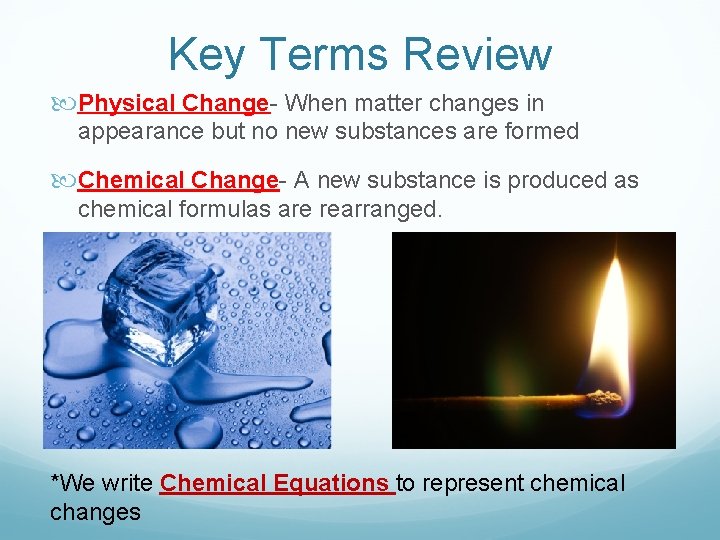 Key Terms Review Physical Change- When matter changes in appearance but no new substances