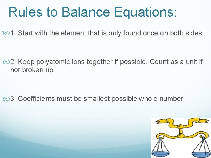 Rules to Balance Equations: 1. Start with the element that is only found once