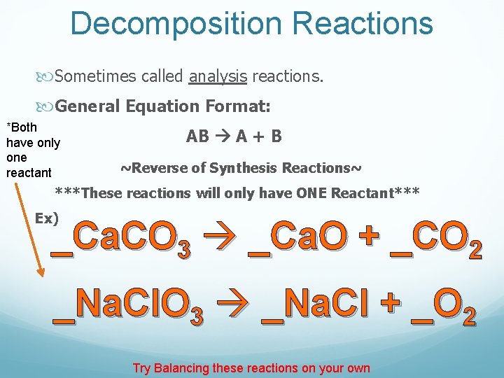 Decomposition Reactions Sometimes called analysis reactions. General Equation Format: *Both have only one reactant