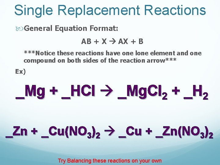 Single Replacement Reactions General Equation Format: AB + X AX + B ***Notice these