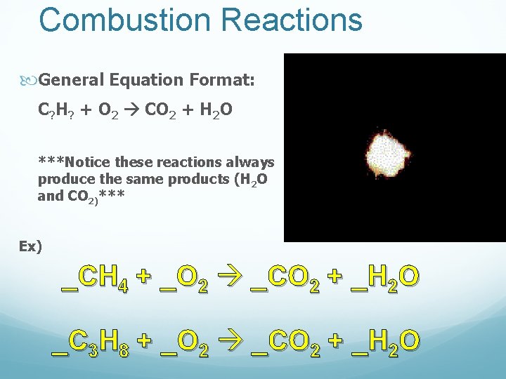 Combustion Reactions General Equation Format: C? H? + O 2 CO 2 + H