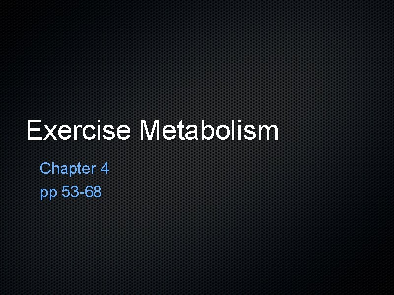 Exercise Metabolism Chapter 4 pp 53 -68 