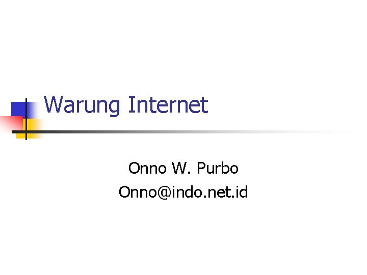 Warung Internet Onno W. Purbo Onno@indo. net. id 