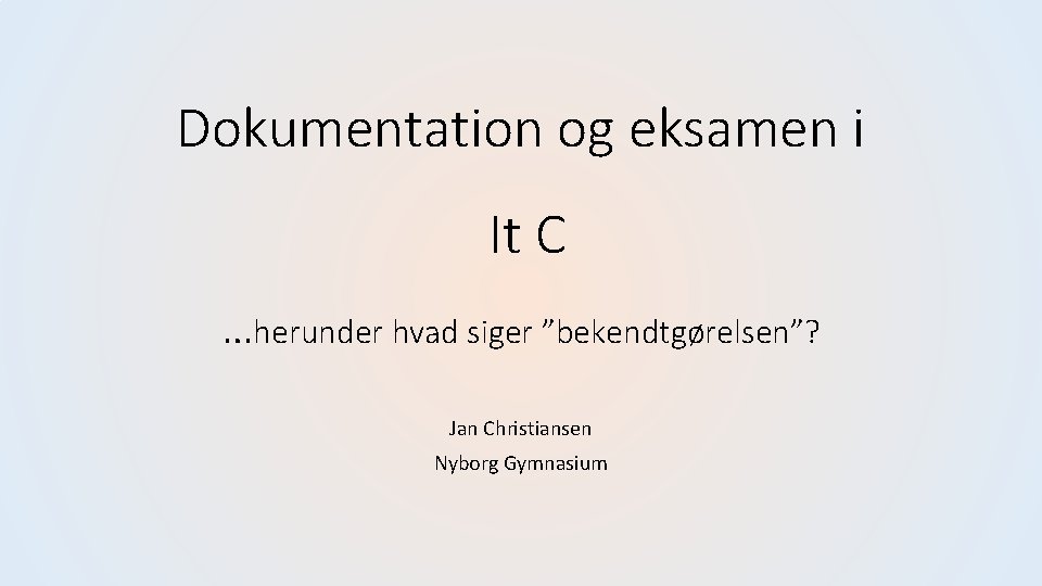 Dokumentation og eksamen i It C …herunder hvad siger ”bekendtgørelsen”? Jan Christiansen Nyborg Gymnasium