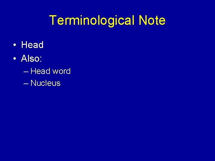 Terminological Note • Head • Also: – Head word – Nucleus 