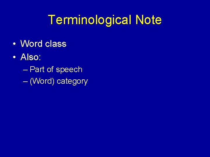 Terminological Note • Word class • Also: – Part of speech – (Word) category