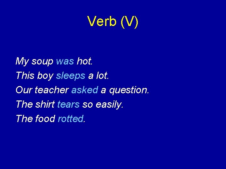Verb (V) My soup was hot. This boy sleeps a lot. Our teacher asked