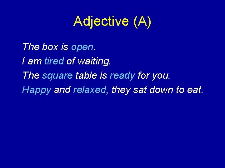 Adjective (A) The box is open. I am tired of waiting. The square table