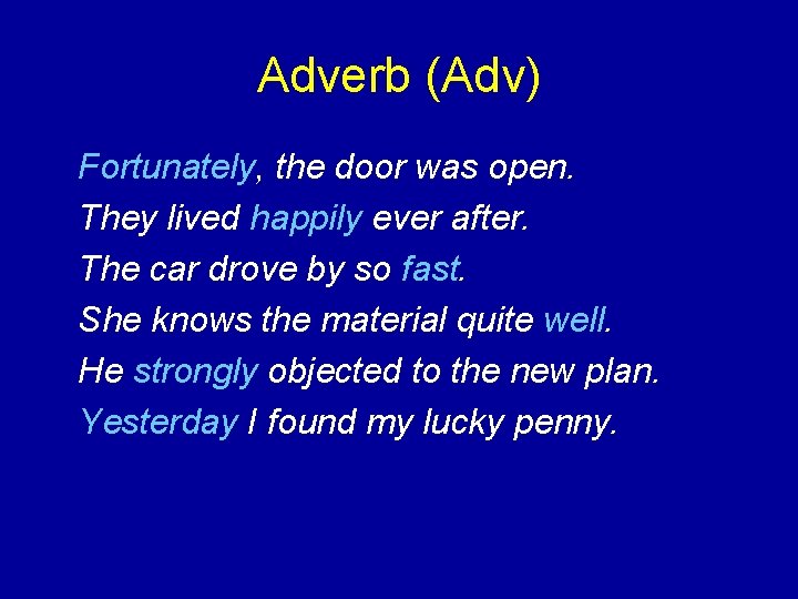 Adverb (Adv) Fortunately, the door was open. They lived happily ever after. The car