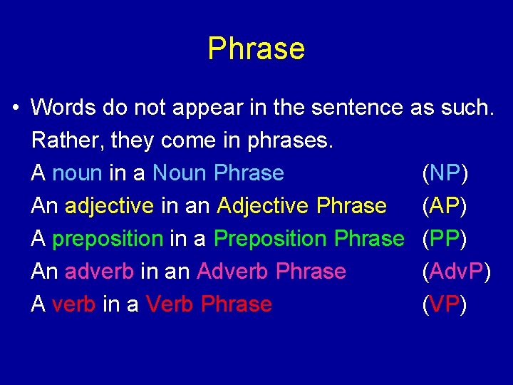 Phrase • Words do not appear in the sentence as such. Rather, they come