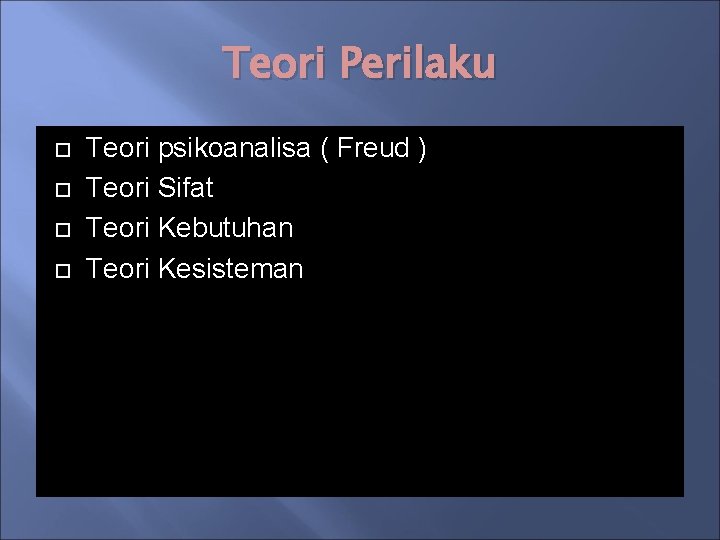 Teori Perilaku Teori psikoanalisa ( Freud ) Teori Sifat Teori Kebutuhan Teori Kesisteman 