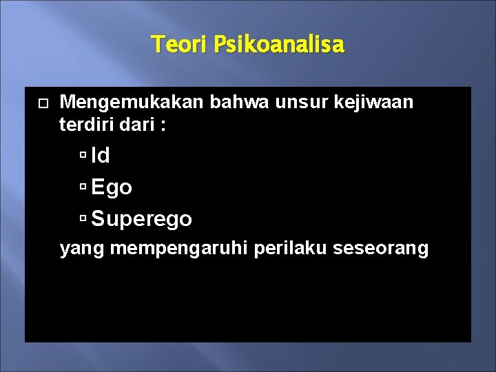 Teori Psikoanalisa Mengemukakan bahwa unsur kejiwaan terdiri dari : Id Ego Superego yang mempengaruhi