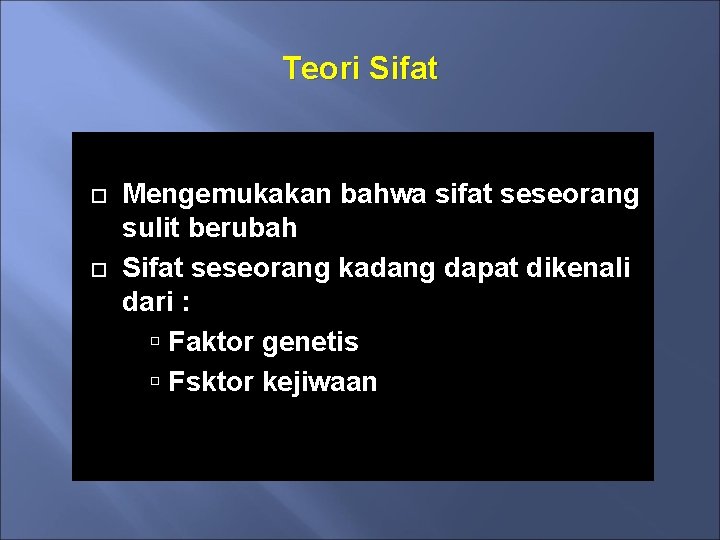 Teori Sifat Mengemukakan bahwa sifat seseorang sulit berubah Sifat seseorang kadang dapat dikenali dari