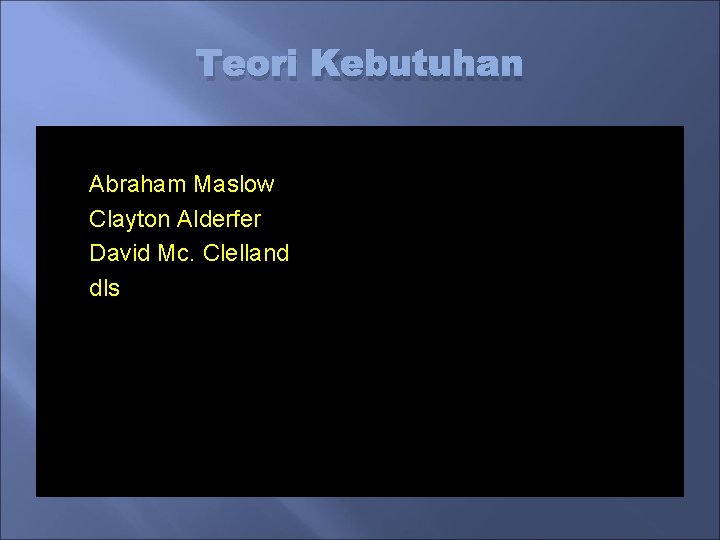 Teori Kebutuhan Abraham Maslow Clayton Alderfer David Mc. Clelland dls 