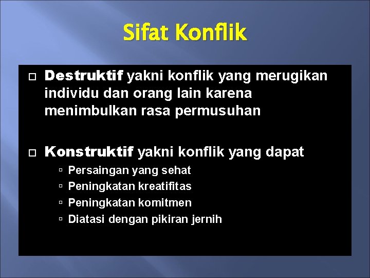 Sifat Konflik Destruktif yakni konflik yang merugikan individu dan orang lain karena menimbulkan rasa