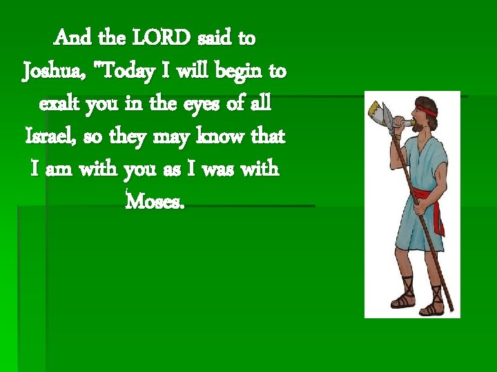 And the LORD said to Joshua, "Today I will begin to exalt you in