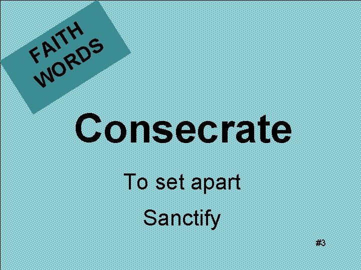 H T I S A F RD O W Consecrate To set apart Sanctify