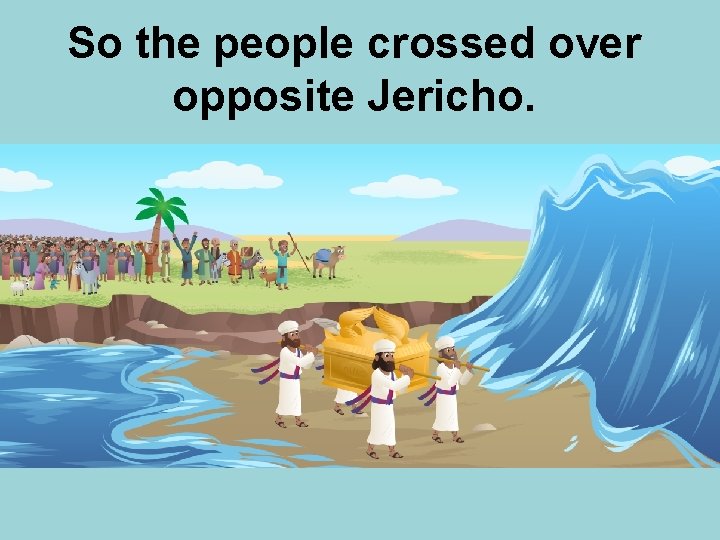 So the people crossed over opposite Jericho. 