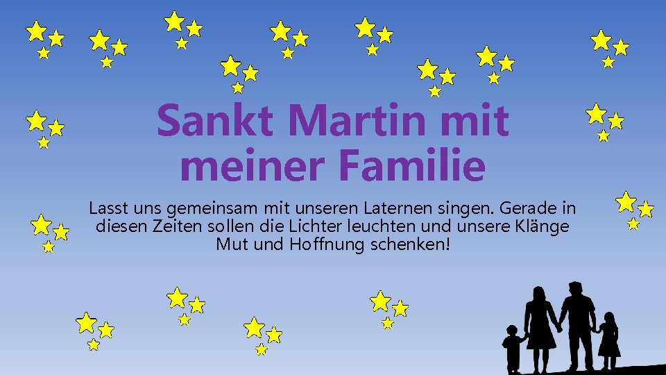 Sankt Martin mit meiner Familie Lasst uns gemeinsam mit unseren Laternen singen. Gerade in