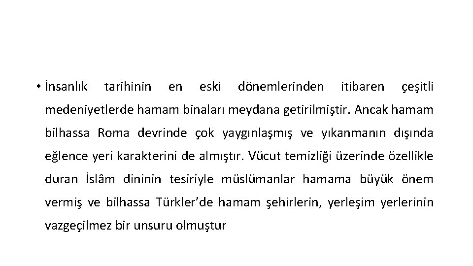  • İnsanlık tarihinin en eski dönemlerinden itibaren çeşitli medeniyetlerde hamam binaları meydana getirilmiştir.