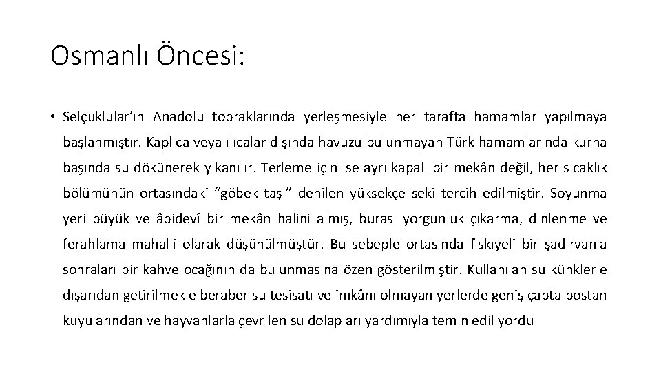 Osmanlı Öncesi: • Selçuklular’ın Anadolu topraklarında yerleşmesiyle her tarafta hamamlar yapılmaya başlanmıştır. Kaplıca veya