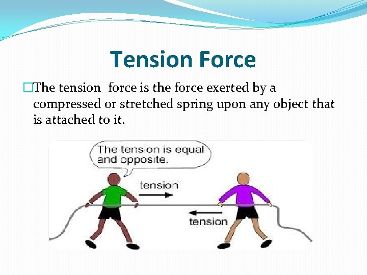 Tension Force �The tension force is the force exerted by a compressed or stretched