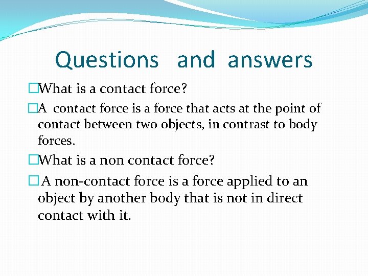 Questions and answers �What is a contact force? �A contact force is a force