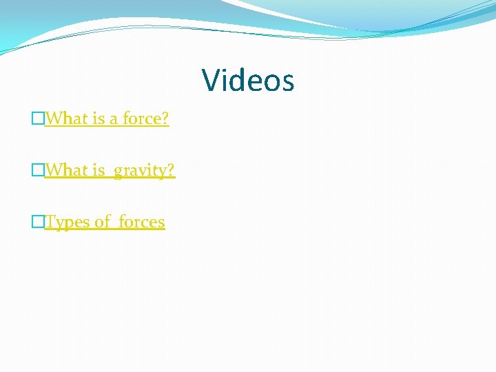 Videos �What is a force? �What is gravity? �Types of forces 