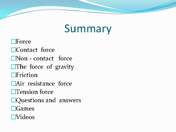 Summary �Force �Contact force �Non - contact force �The force of gravity �Friction �Air