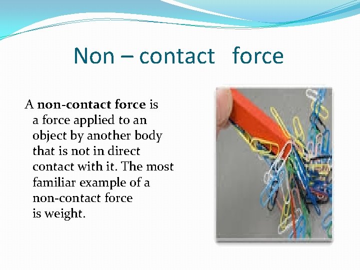 Non – contact force A non-contact force is a force applied to an object