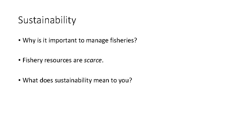 Sustainability • Why is it important to manage fisheries? • Fishery resources are scarce.