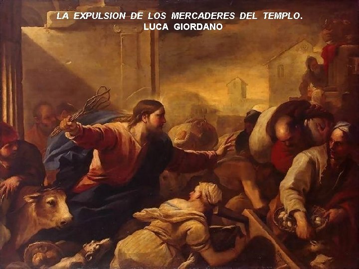 LA EXPULSION DE LOS MERCADERES DEL TEMPLO. LUCA GIORDANO 