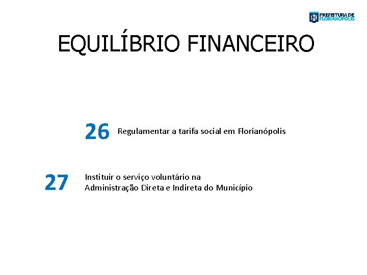 EQUILÍBRIO FINANCEIRO 26 27 Regulamentar a tarifa social em Florianópolis Instituir o serviço voluntário