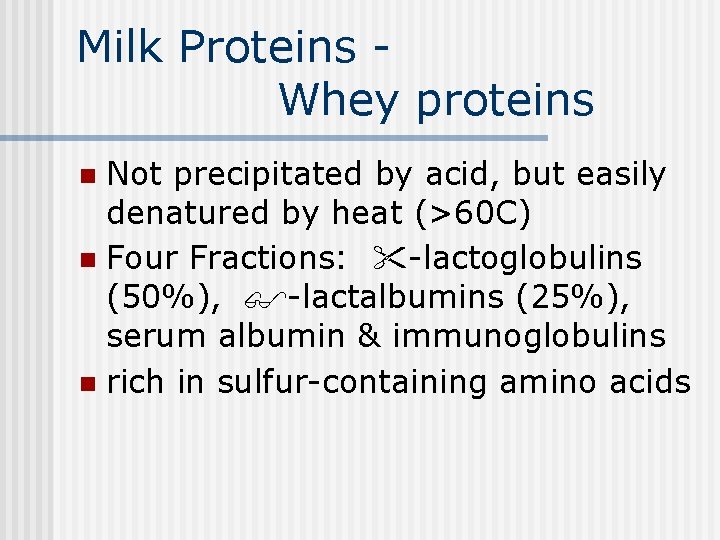 Milk Proteins Whey proteins Not precipitated by acid, but easily denatured by heat (>60