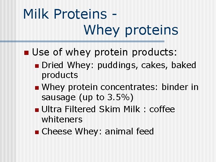 Milk Proteins Whey proteins n Use of whey protein products: Dried Whey: puddings, cakes,