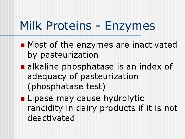 Milk Proteins - Enzymes Most of the enzymes are inactivated by pasteurization n alkaline