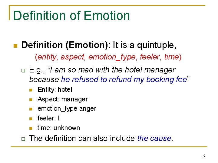 Definition of Emotion n Definition (Emotion): It is a quintuple, (entity, aspect, emotion_type, feeler,