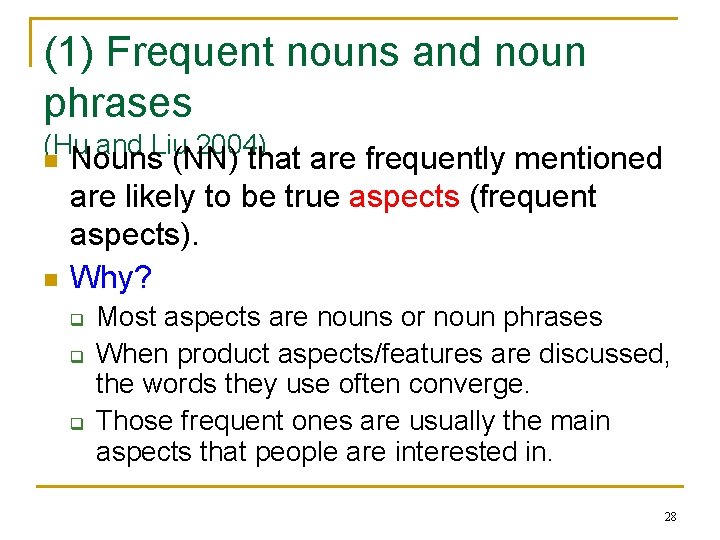 (1) Frequent nouns and noun phrases (Hu and Liu 2004) n n Nouns (NN)