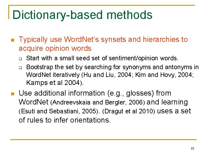 Dictionary-based methods n Typically use Word. Net’s synsets and hierarchies to acquire opinion words