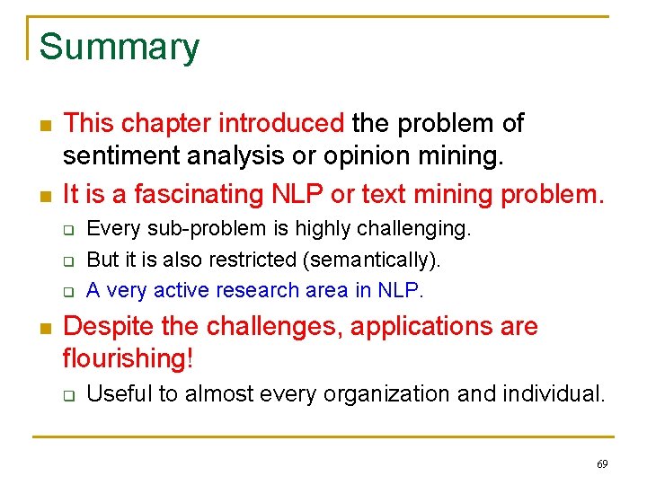 Summary n n This chapter introduced the problem of sentiment analysis or opinion mining.